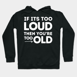 If It's Too Loud You're Too Old Hoodie